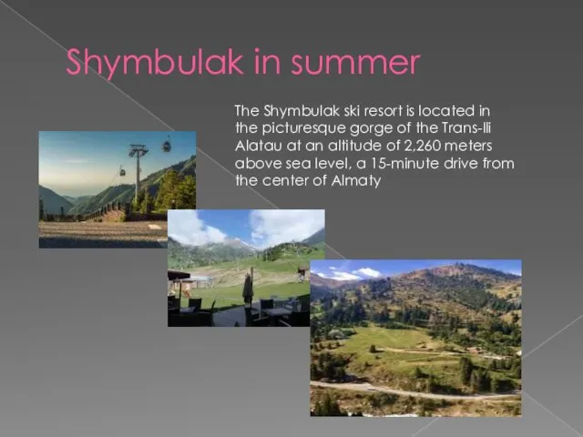 Shymbulak in summer The Shymbulak ski resort is located in the picturesque gorge
