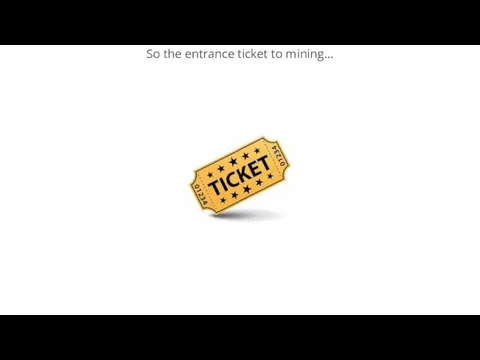 So the entrance ticket to mining…