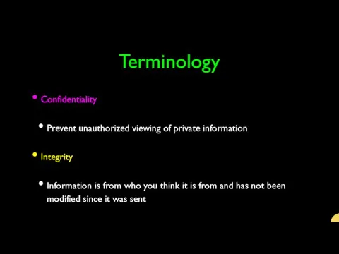 Terminology Confidentiality Prevent unauthorized viewing of private information Integrity Information