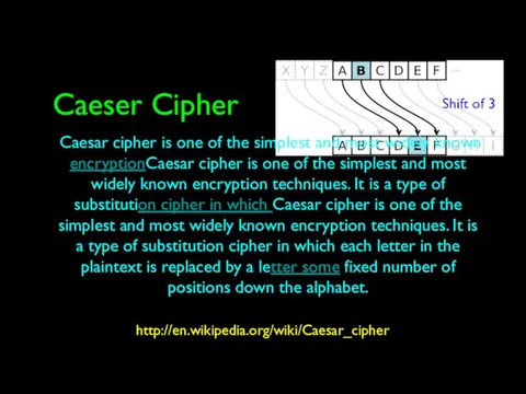 Caeser Cipher http://en.wikipedia.org/wiki/Caesar_cipher Caesar cipher is one of the simplest