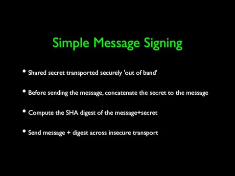 Simple Message Signing Shared secret transported securely 'out of band'