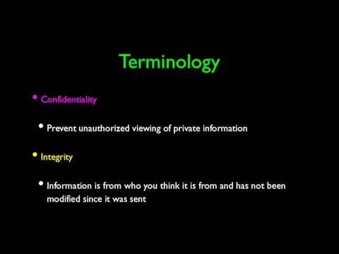 Terminology Confidentiality Prevent unauthorized viewing of private information Integrity Information