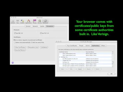 Your browser comes with certificates/public keys from some certificate authorities built in. Like Verisign.