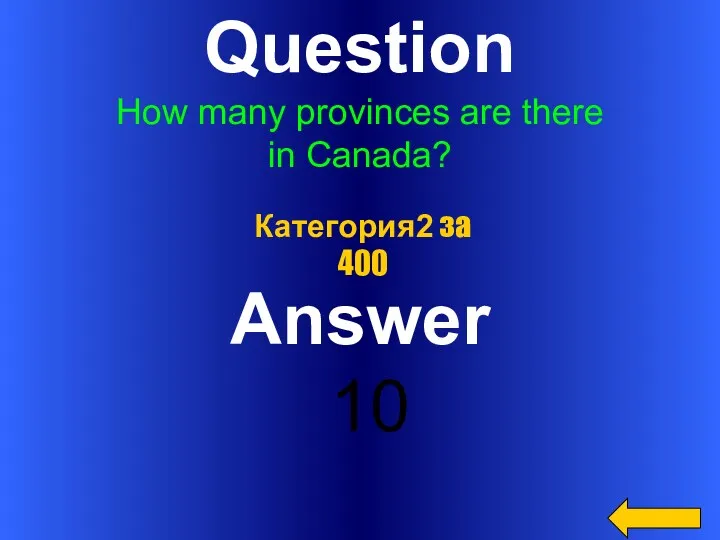 Question How many provinces are there in Canada? Answer 10 Категория2 за 400