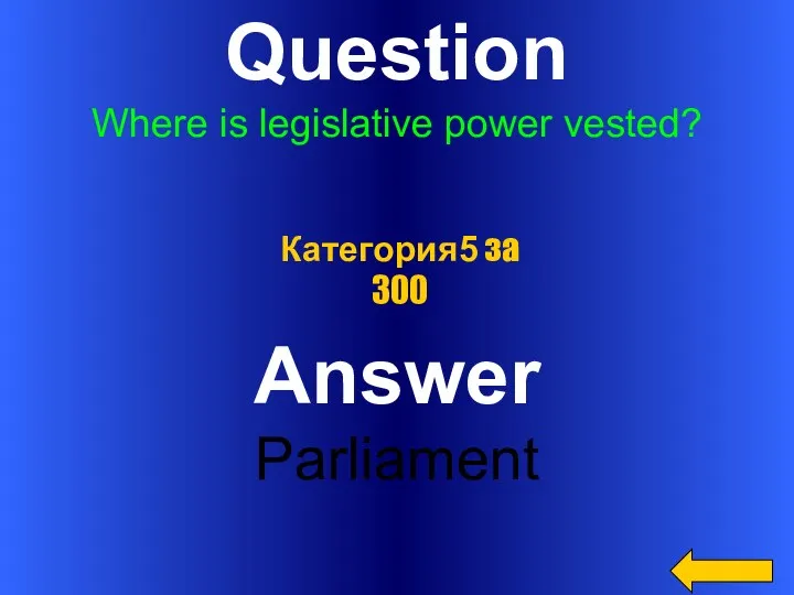 Question Where is legislative power vested? Answer Parliament Категория5 за 300