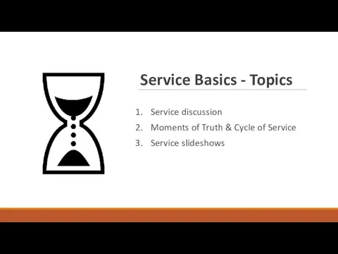 Service Basics - Topics Service discussion Moments of Truth & Cycle of Service Service slideshows