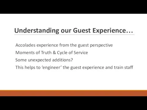 Understanding our Guest Experience… Accolades experience from the guest perspective Moments of Truth
