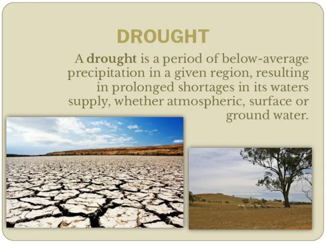 DROUGHT A drought is a period of below-average precipitation in a given region,