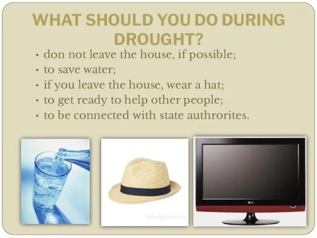 WHAT SHOULD YOU DO DURING DROUGHT? don not leave the house, if possible;