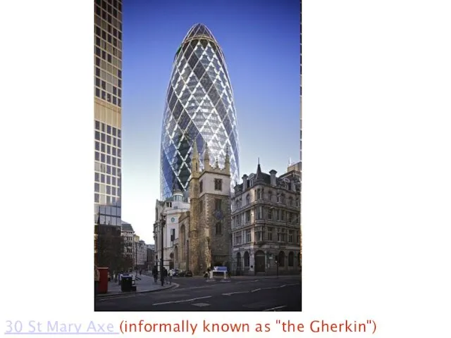 30 St Mary Axe (informally known as "the Gherkin")