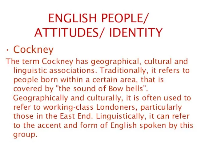 ENGLISH PEOPLE/ ATTITUDES/ IDENTITY Cockney The term Cockney has geographical,