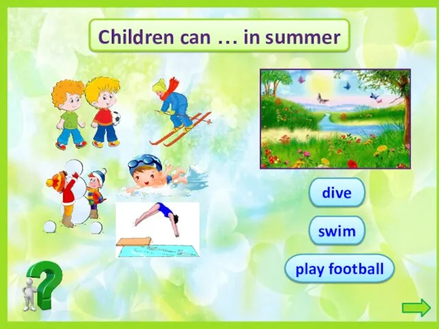 Children can … in summer play football swim dive