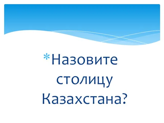 Назовите столицу Казахстана?