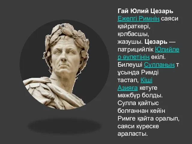 Гай Юлий Цезарь Ежелгі Римнің саяси қайраткері, қолбасшы, жазушы. Цезарь