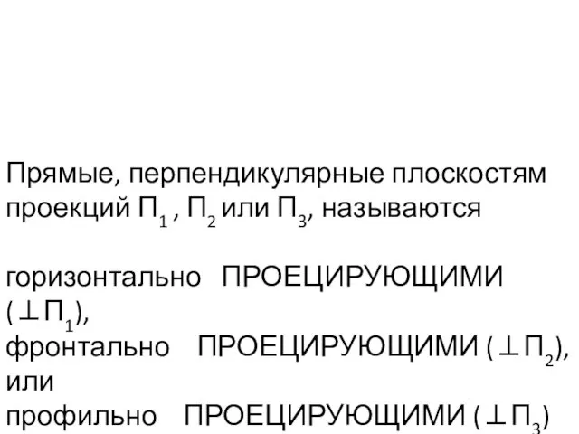 ПРОЕЦИРУЮЩИЕ ПРЯМЫЕ Прямые, перпендикулярные плоскостям проекций П1 , П2 или