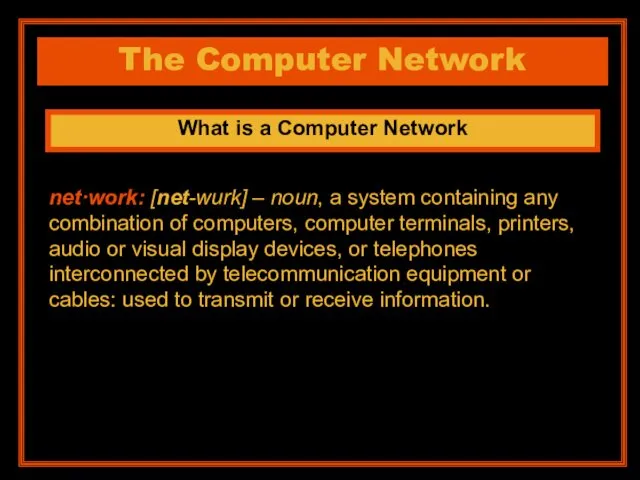 The Computer Network What is a Computer Network net·work: [net-wurk]