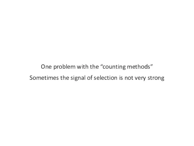 One problem with the “counting methods” Sometimes the signal of selection is not very strong