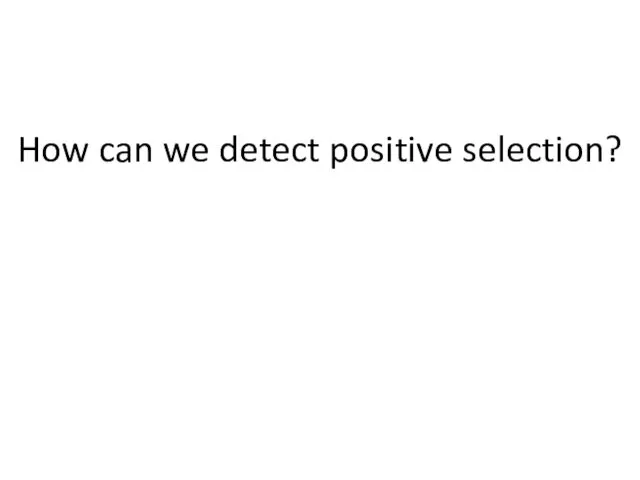 How can we detect positive selection?