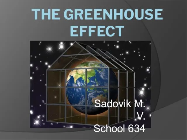 THE GREENHOUSE EFFECT Sadovik M. V. School 634