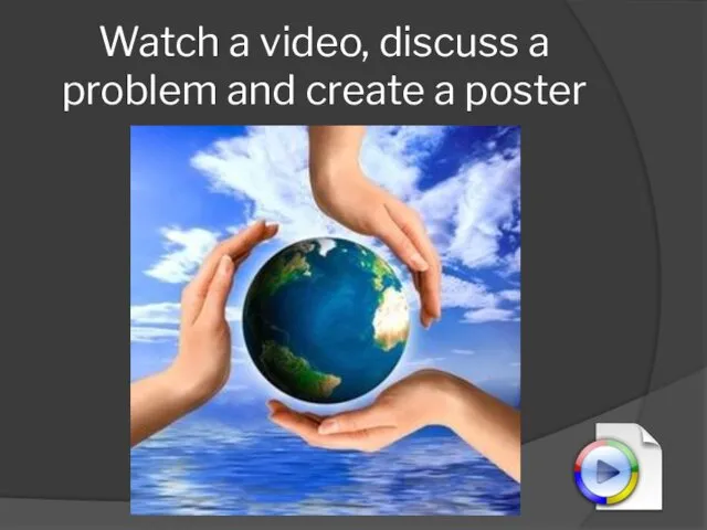 Watch a video, discuss a problem and create a poster