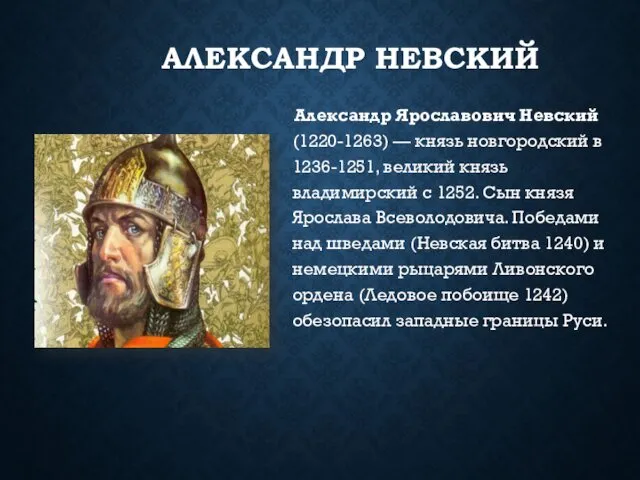 АЛЕКСАНДР НЕВСКИЙ Александр Ярославович Невский(1220-1263) — князь новгородский в 1236-1251,