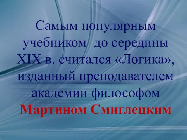 Самым популярным учебником до середины XIX в. считался «Логика», изданный преподавателем академии философом Мартином Смиглецким