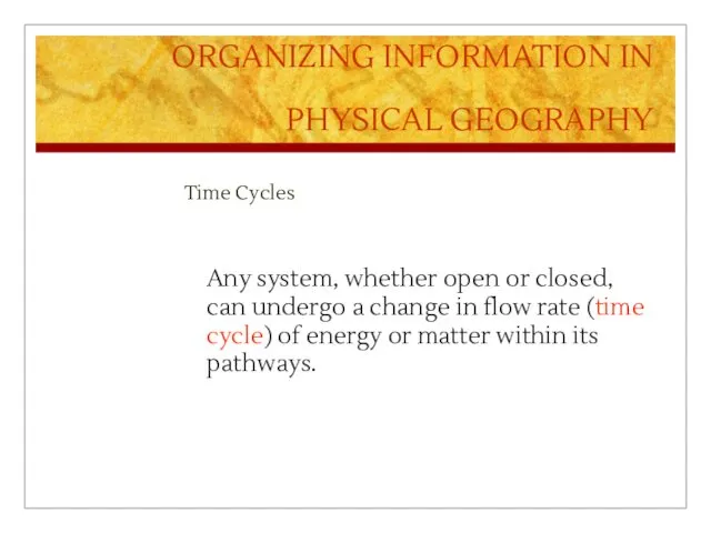 ORGANIZING INFORMATION IN PHYSICAL GEOGRAPHY Time Cycles Any system, whether