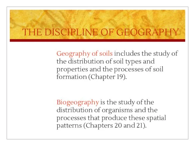 THE DISCIPLINE OF GEOGRAPHY Geography of soils includes the study