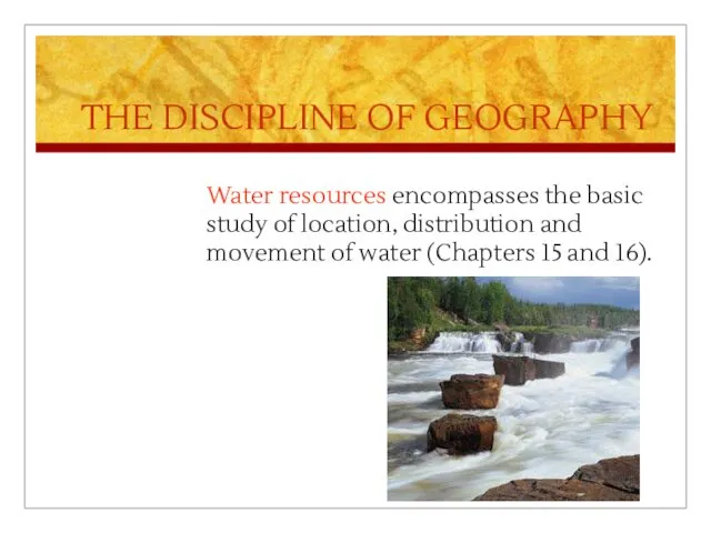 THE DISCIPLINE OF GEOGRAPHY Water resources encompasses the basic study