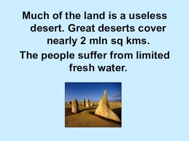 Much of the land is a useless desert. Great deserts