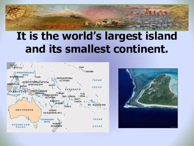 It is the world’s largest island and its smallest continent.