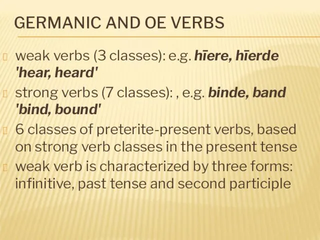 GERMANIC AND OE VERBS weak verbs (3 classes): e.g. hīere, hīerde 'hear, heard'
