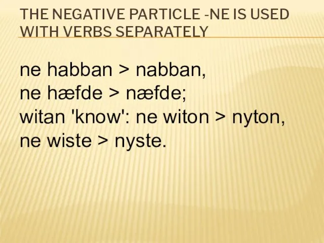 THE NEGATIVE PARTICLE -NE IS USED WITH VERBS SEPARATELY ne habban > nabban,
