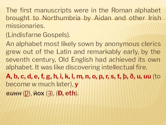 The first manuscripts were in the Roman alphabet brought to Northumbria by Aidan