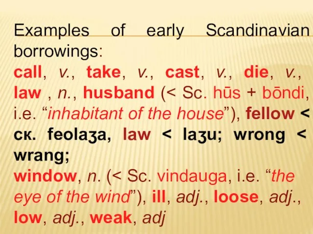 Examples of early Scandinavian borrowings: call, v., take, v., cast, v., die, v.,