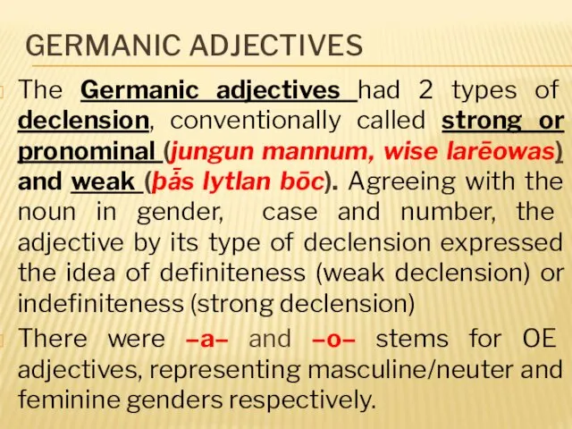 GERMANIC ADJECTIVES The Germanic adjectives had 2 types of declension, conventionally called strong