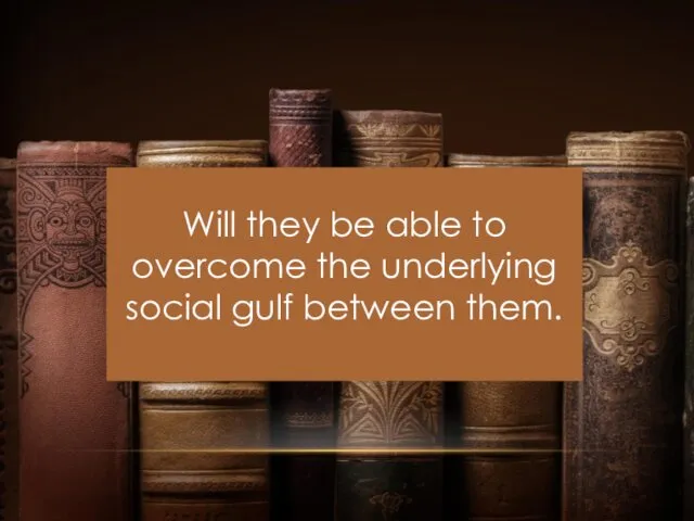 Will they be able to overcome the underlying social gulf between them.