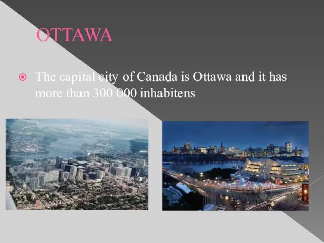 OTTAWA The capital city of Canada is Ottawa and it has more than 300 000 inhabitens