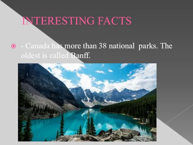 INTERESTING FACTS - Canada has more than 38 national parks. The oldest is called Banff.