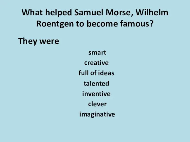 What helped Samuel Morse, Wilhelm Roentgen to become famous? They