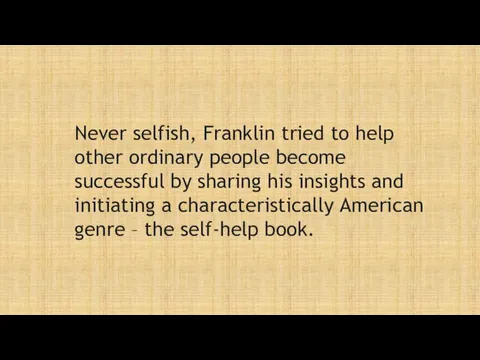 Never selfish, Franklin tried to help other ordinary people become successful by sharing