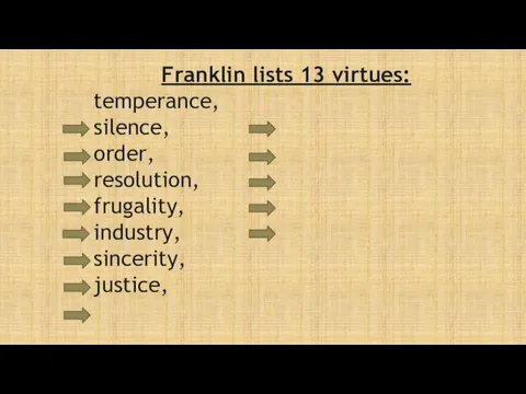 Franklin lists 13 virtues: temperance, silence, order, resolution, frugality, industry, sincerity, justice, moderation,