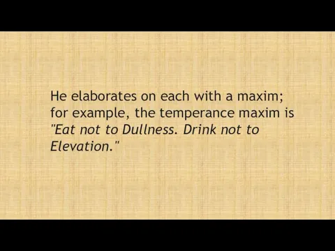 He elaborates on each with a maxim; for example, the temperance maxim is