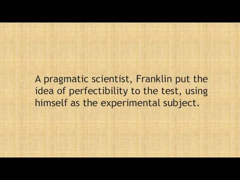 A pragmatic scientist, Franklin put the idea of perfectibility to the test, using