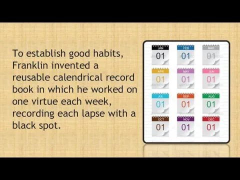 To establish good habits, Franklin invented a reusable calendrical record book in which
