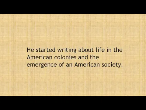 He started writing about life in the American colonies and the emergence of an American society.