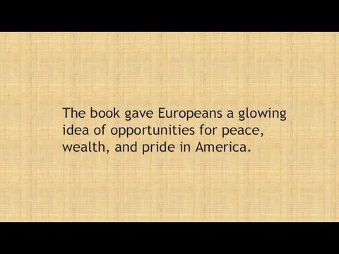 The book gave Europeans a glowing idea of opportunities for peace, wealth, and pride in America.