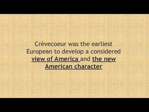 Crèvecoeur was the earliest European to develop a considered view of America and