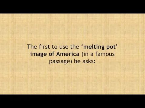 The first to use the ‘melting pot’ image of America (in a famous passage) he asks: