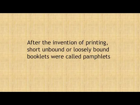 After the invention of printing, short unbound or loosely bound booklets were called pamphlets